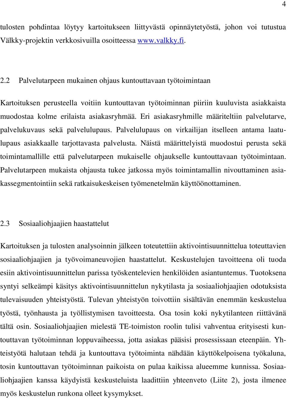 Eri asiakasryhmille määriteltiin palvelutarve, palvelukuvaus sekä palvelulupaus. Palvelulupaus on virkailijan itselleen antama laatulupaus asiakkaalle tarjottavasta palvelusta.