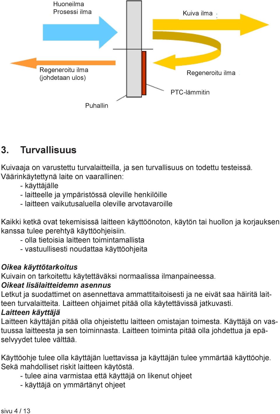 Väärinkäytettynä laite on vaarallinen: - käyttäjälle - laitteelle ja ympäristössä oleville henkilöille - laitteen vaikutusaluella oleville arvotavaroille Kaikki ketkä ovat tekemisissä laitteen