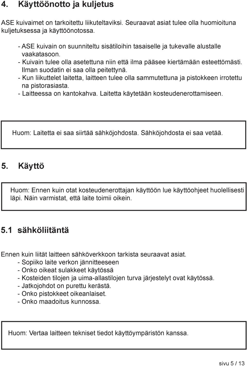 Ilman suodatin ei saa olla peitettynä. - Kun liikuttelet laitetta, laitteen tulee olla sammutettuna ja pistokkeen irrotettu na pistorasiasta. - Laitteessa on kantokahva.