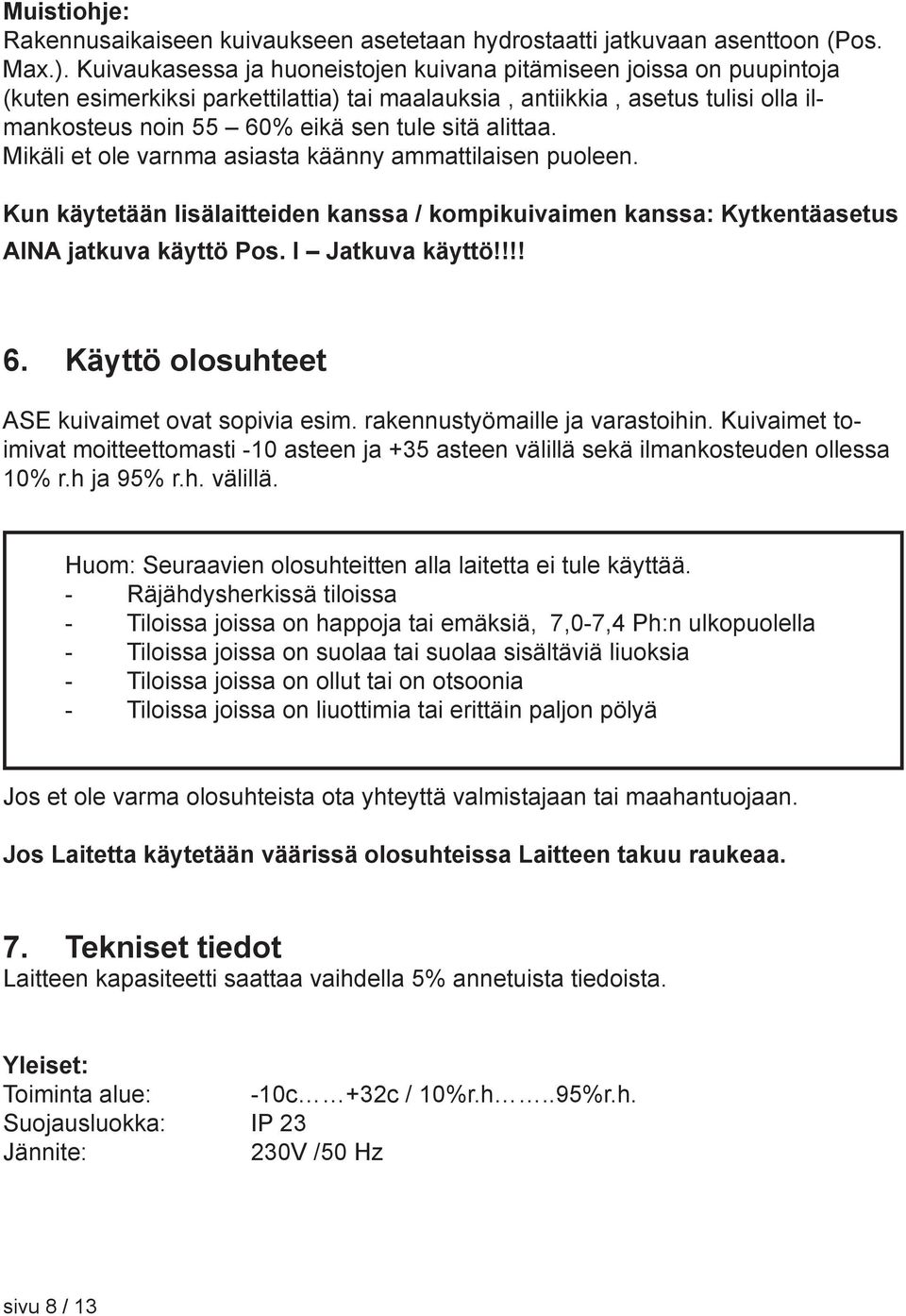 alittaa. Mikäli et ole varnma asiasta käänny ammattilaisen puoleen. Kun käytetään lisälaitteiden kanssa / kompikuivaimen kanssa: Kytkentäasetus AINA jatkuva käyttö Pos. I Jatkuva käyttö!!!! 6.