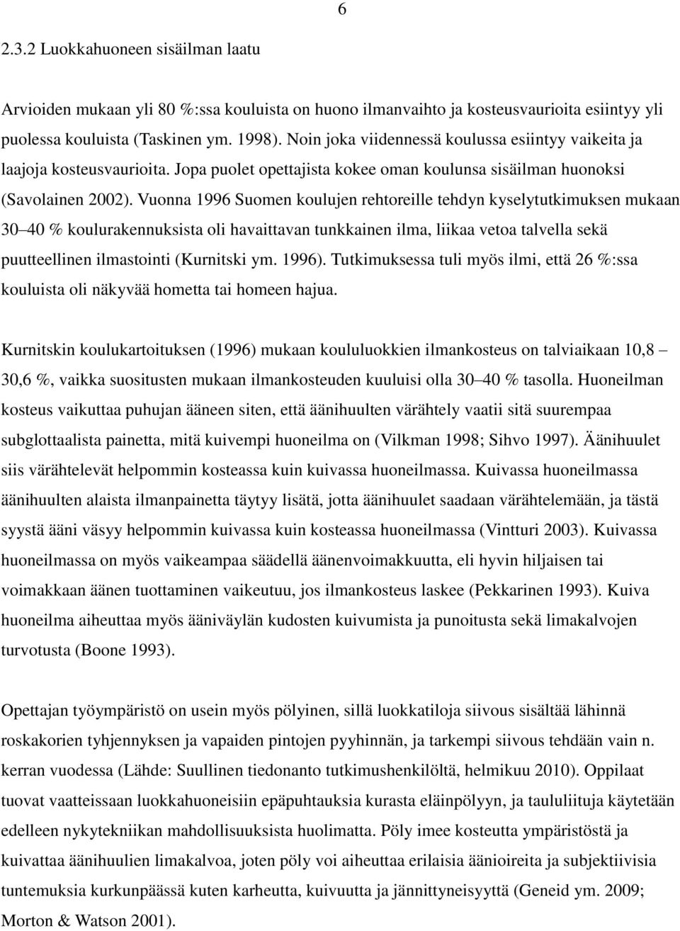 Vuonna 1996 Suomen koulujen rehtoreille tehdyn kyselytutkimuksen mukaan 30 40 % koulurakennuksista oli havaittavan tunkkainen ilma, liikaa vetoa talvella sekä puutteellinen ilmastointi (Kurnitski ym.