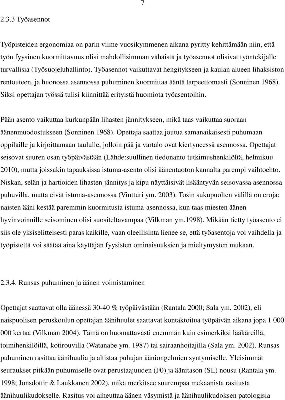 turvallisia (Työsuojeluhallinto). Työasennot vaikuttavat hengitykseen ja kaulan alueen lihaksiston rentouteen, ja huonossa asennossa puhuminen kuormittaa ääntä tarpeettomasti (Sonninen 1968).