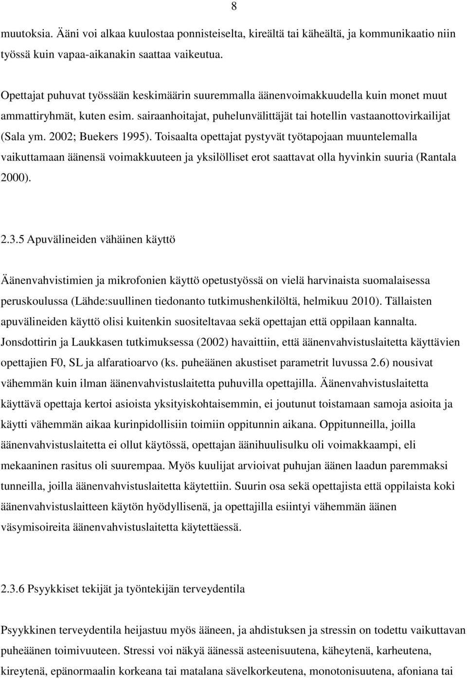 2002; Buekers 1995). Toisaalta opettajat pystyvät työtapojaan muuntelemalla vaikuttamaan äänensä voimakkuuteen ja yksilölliset erot saattavat olla hyvinkin suuria (Rantala 2000). 2.3.