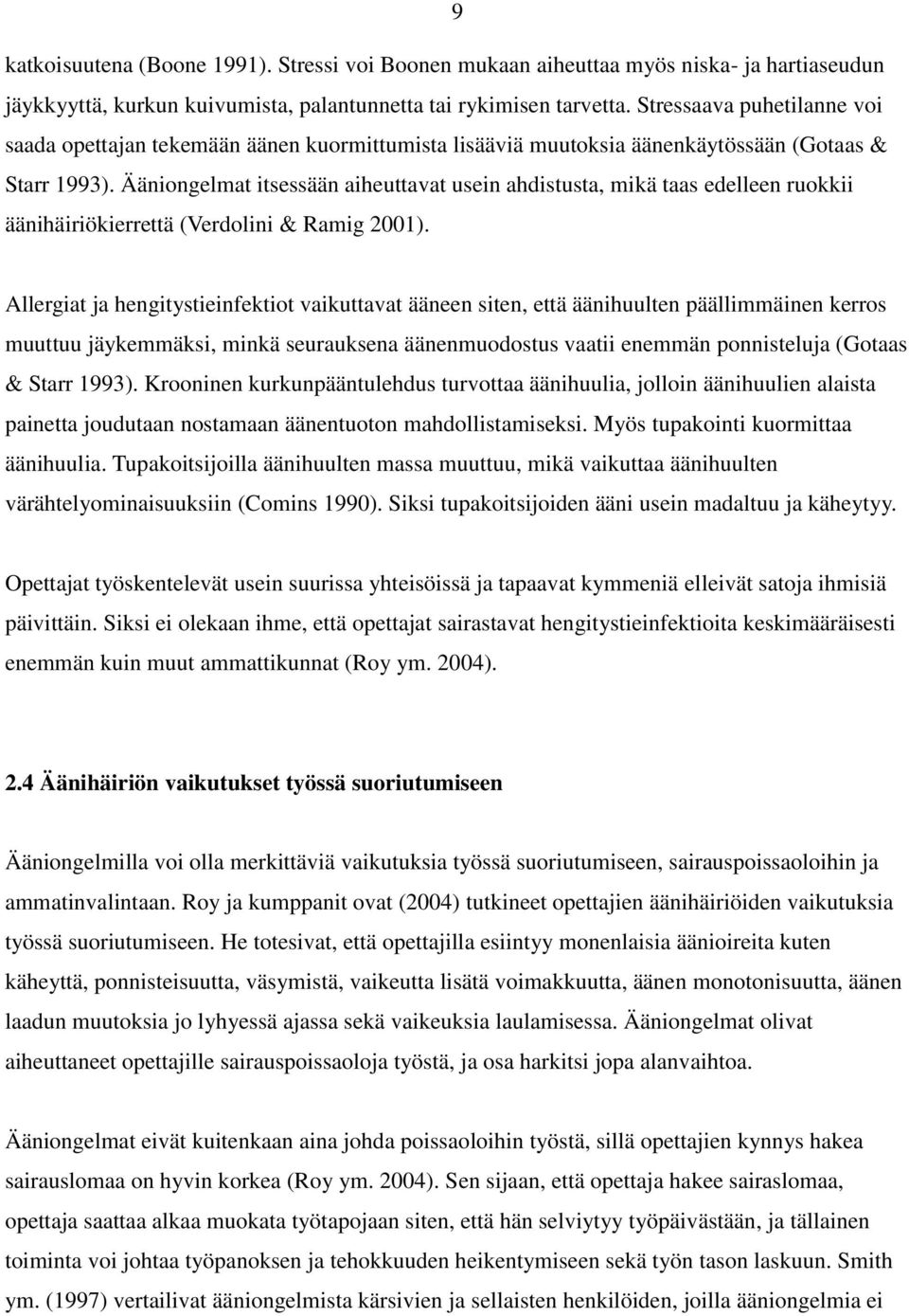 Ääniongelmat itsessään aiheuttavat usein ahdistusta, mikä taas edelleen ruokkii äänihäiriökierrettä (Verdolini & Ramig 2001).