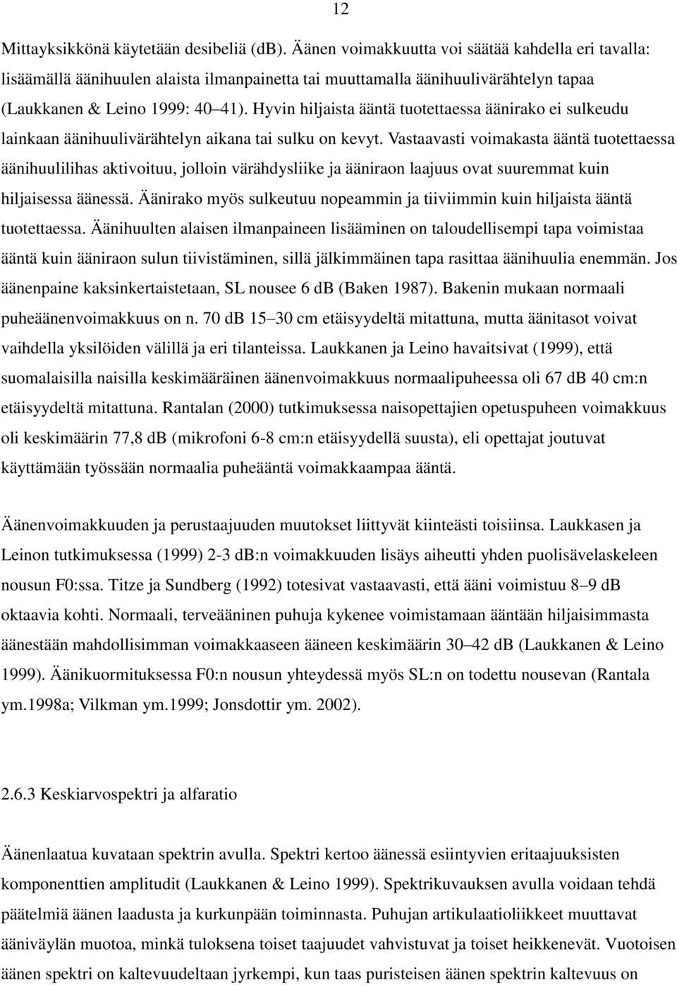 Hyvin hiljaista ääntä tuotettaessa äänirako ei sulkeudu lainkaan äänihuulivärähtelyn aikana tai sulku on kevyt.