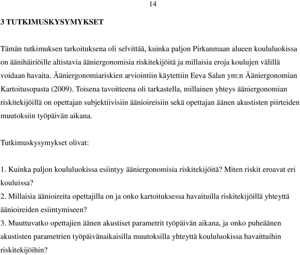 Toisena tavoitteena oli tarkastella, millainen yhteys ääniergonomian riskitekijöillä on opettajan subjektiivisiin äänioireisiin sekä opettajan äänen akustisten piirteiden muutoksiin työpäivän aikana.