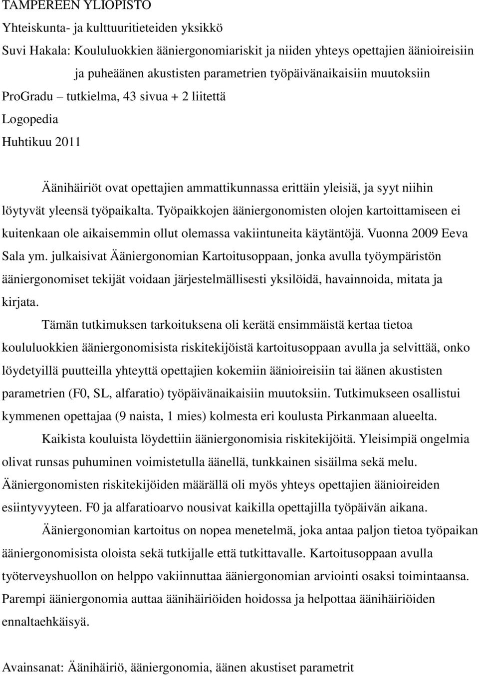 työpaikalta. Työpaikkojen ääniergonomisten olojen kartoittamiseen ei kuitenkaan ole aikaisemmin ollut olemassa vakiintuneita käytäntöjä. Vuonna 2009 Eeva Sala ym.