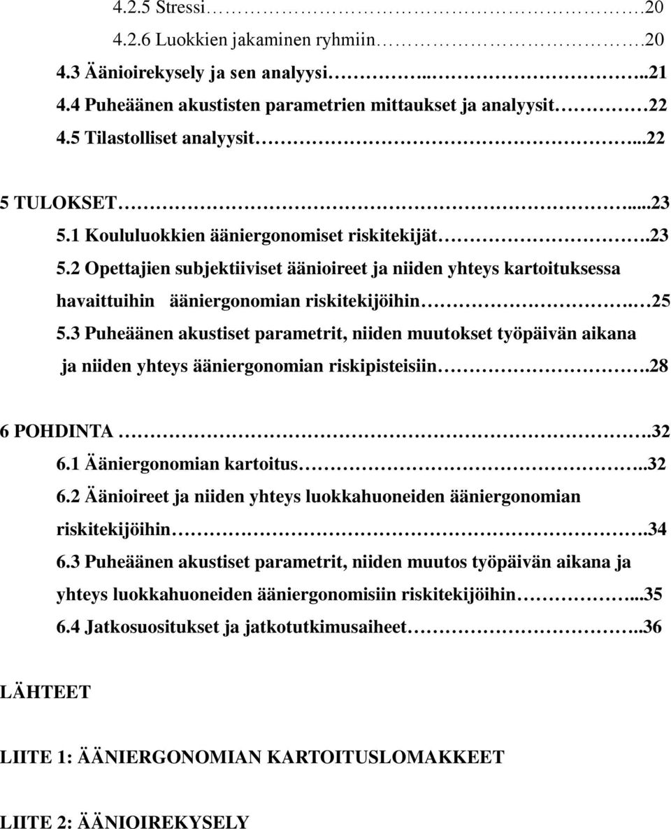 3 Puheäänen akustiset parametrit, niiden muutokset työpäivän aikana ja niiden yhteys ääniergonomian riskipisteisiin.28 6 POHDINTA.32 6.