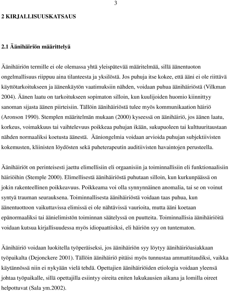 Äänen laatu on tarkoitukseen sopimaton silloin, kun kuulijoiden huomio kiinnittyy sanoman sijasta äänen piirteisiin. Tällöin äänihäiriöstä tulee myös kommunikaation häiriö (Aronson 1990).