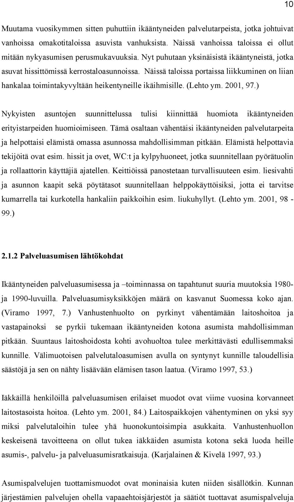 Näissä taloissa portaissa liikkuminen on liian hankalaa toimintakyvyltään heikentyneille ikäihmisille. (Lehto ym. 2001, 97.