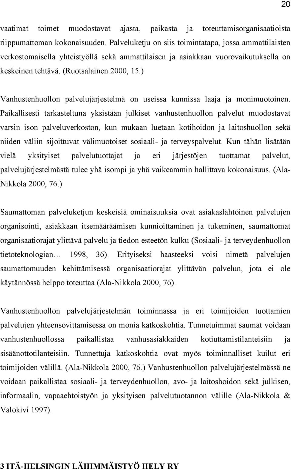 ) Vanhustenhuollon palvelujärjestelmä on useissa kunnissa laaja ja monimuotoinen.