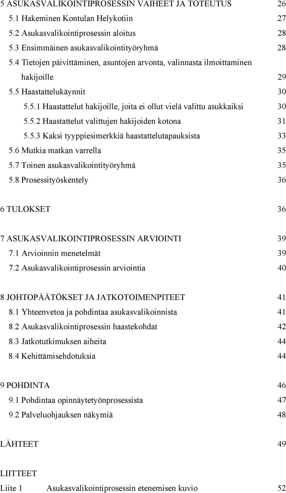 5.3 Kaksi tyyppiesimerkkiä haastattelutapauksista 33 5.6 Mutkia matkan varrella 35 5.7 Toinen asukasvalikointityöryhmä 35 5.