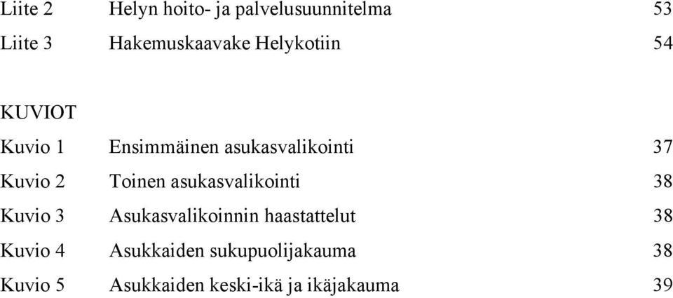 Toinen asukasvalikointi 38 Kuvio 3 Asukasvalikoinnin haastattelut 38