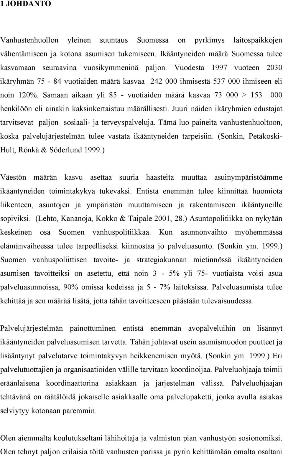 Samaan aikaan yli 85 - vuotiaiden määrä kasvaa 73 000 > 153 000 henkilöön eli ainakin kaksinkertaistuu määrällisesti.