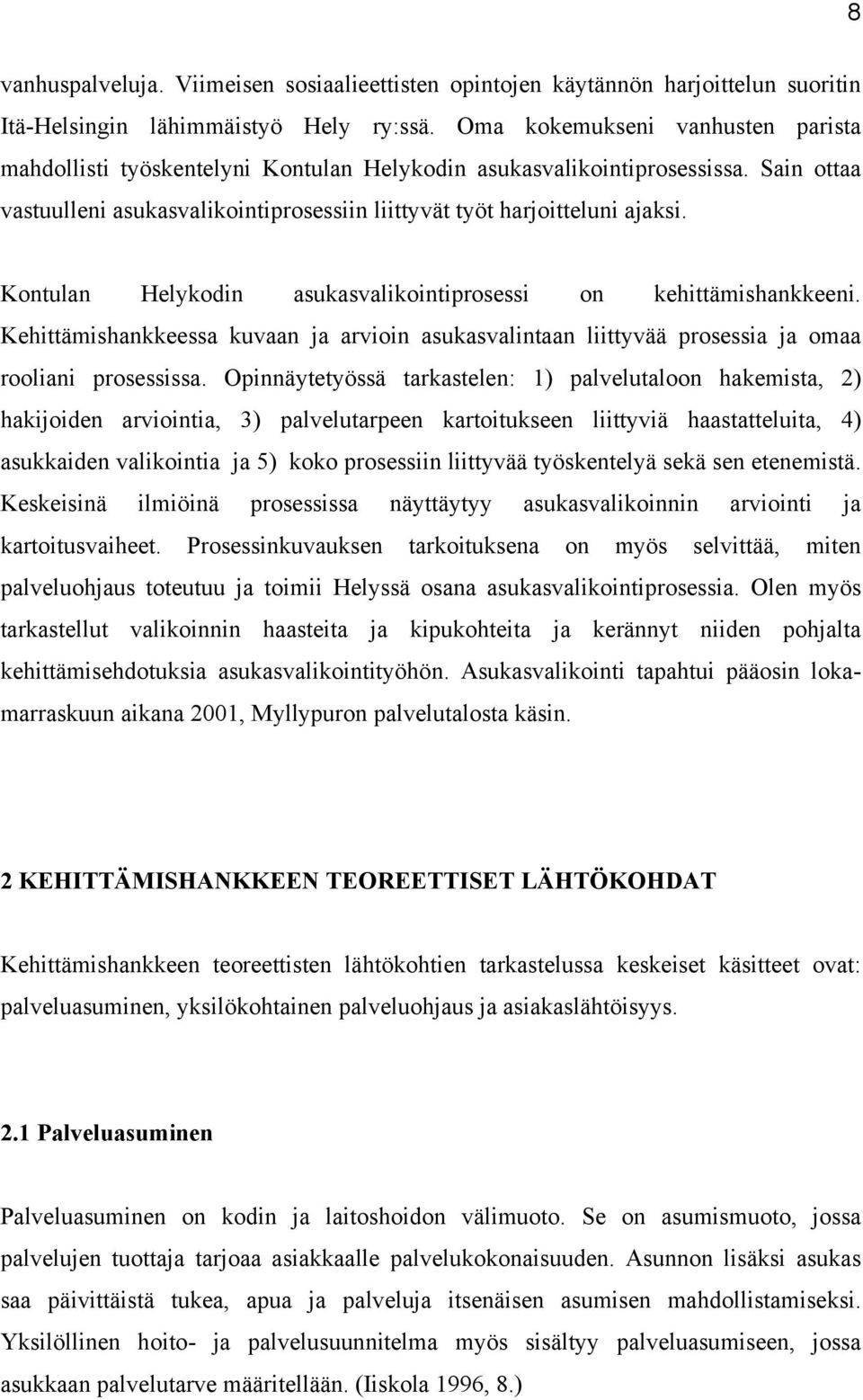 Kontulan Helykodin asukasvalikointiprosessi on kehittämishankkeeni. Kehittämishankkeessa kuvaan ja arvioin asukasvalintaan liittyvää prosessia ja omaa rooliani prosessissa.