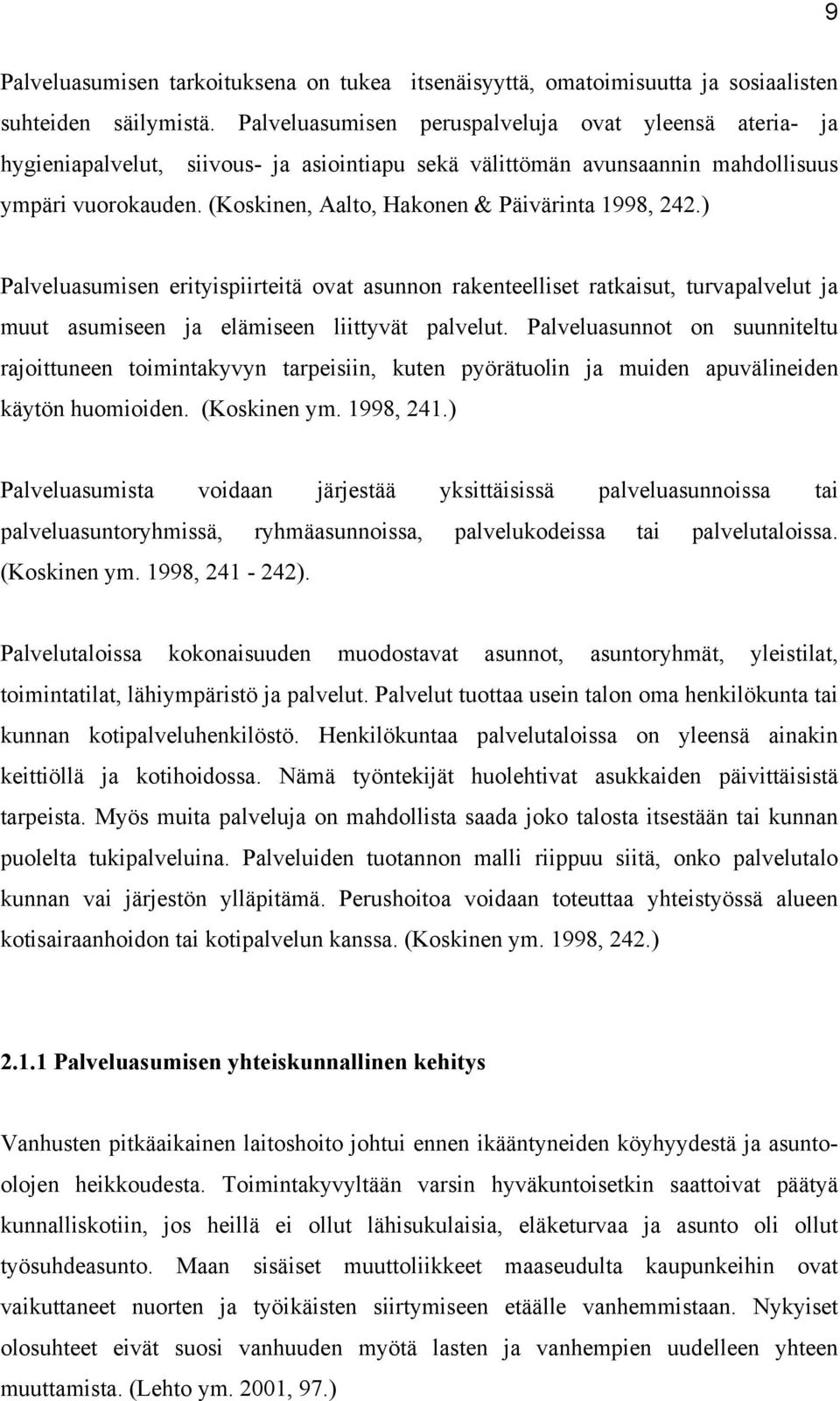 (Koskinen, Aalto, Hakonen & Päivärinta 1998, 242.) Palveluasumisen erityispiirteitä ovat asunnon rakenteelliset ratkaisut, turvapalvelut ja muut asumiseen ja elämiseen liittyvät palvelut.