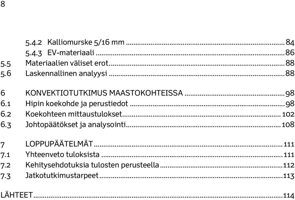 .. 98 6.2 Koekohteen mittaustulokset... 102 6.3 Johtopäätökset ja analysointi... 108 7 LOPPUPÄÄTELMÄT... 111 7.