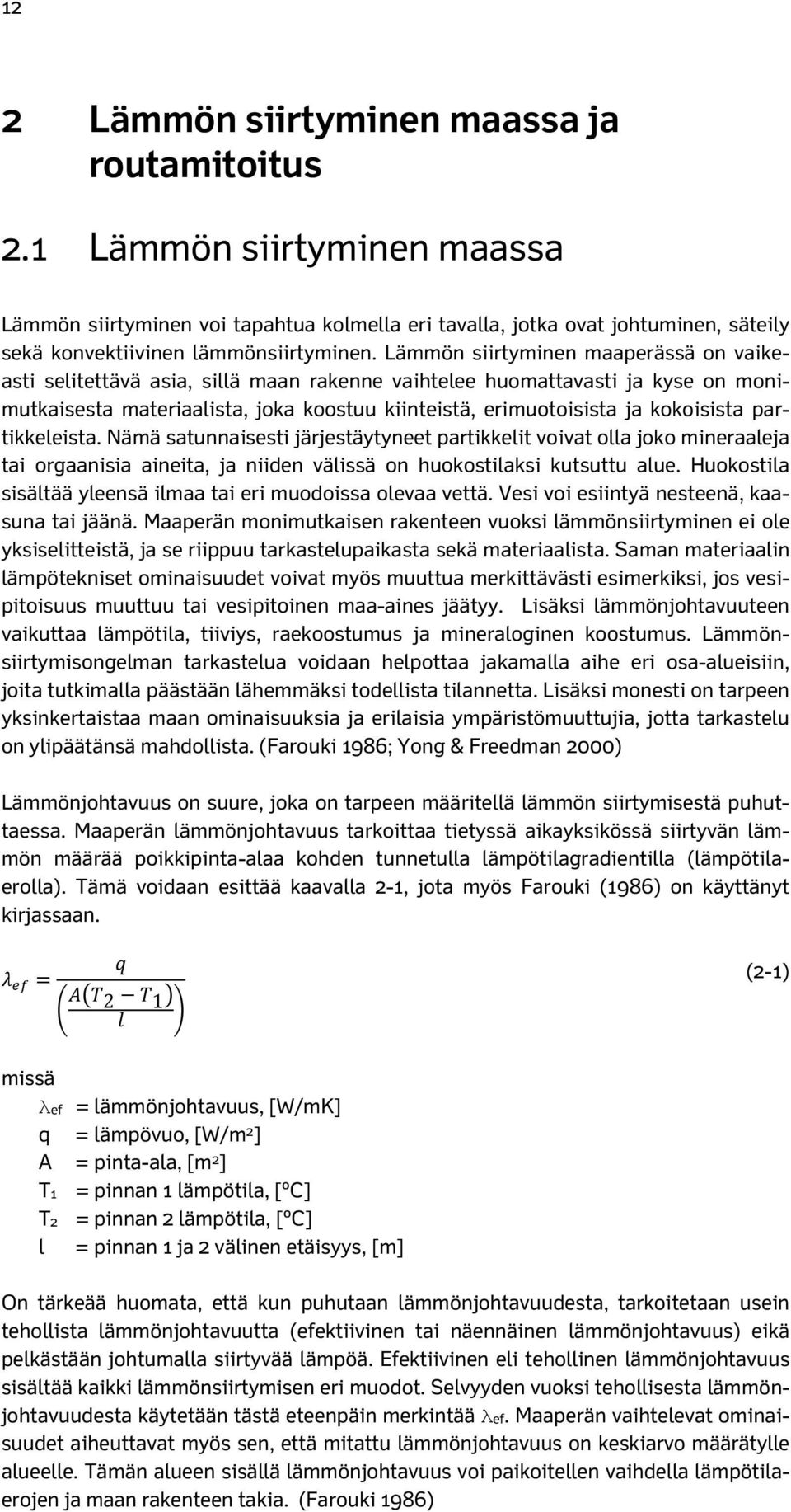 Lämmön siirtyminen maaperässä on vaikeasti selitettävä asia, sillä maan rakenne vaihtelee huomattavasti ja kyse on monimutkaisesta materiaalista, joka koostuu kiinteistä, erimuotoisista ja kokoisista