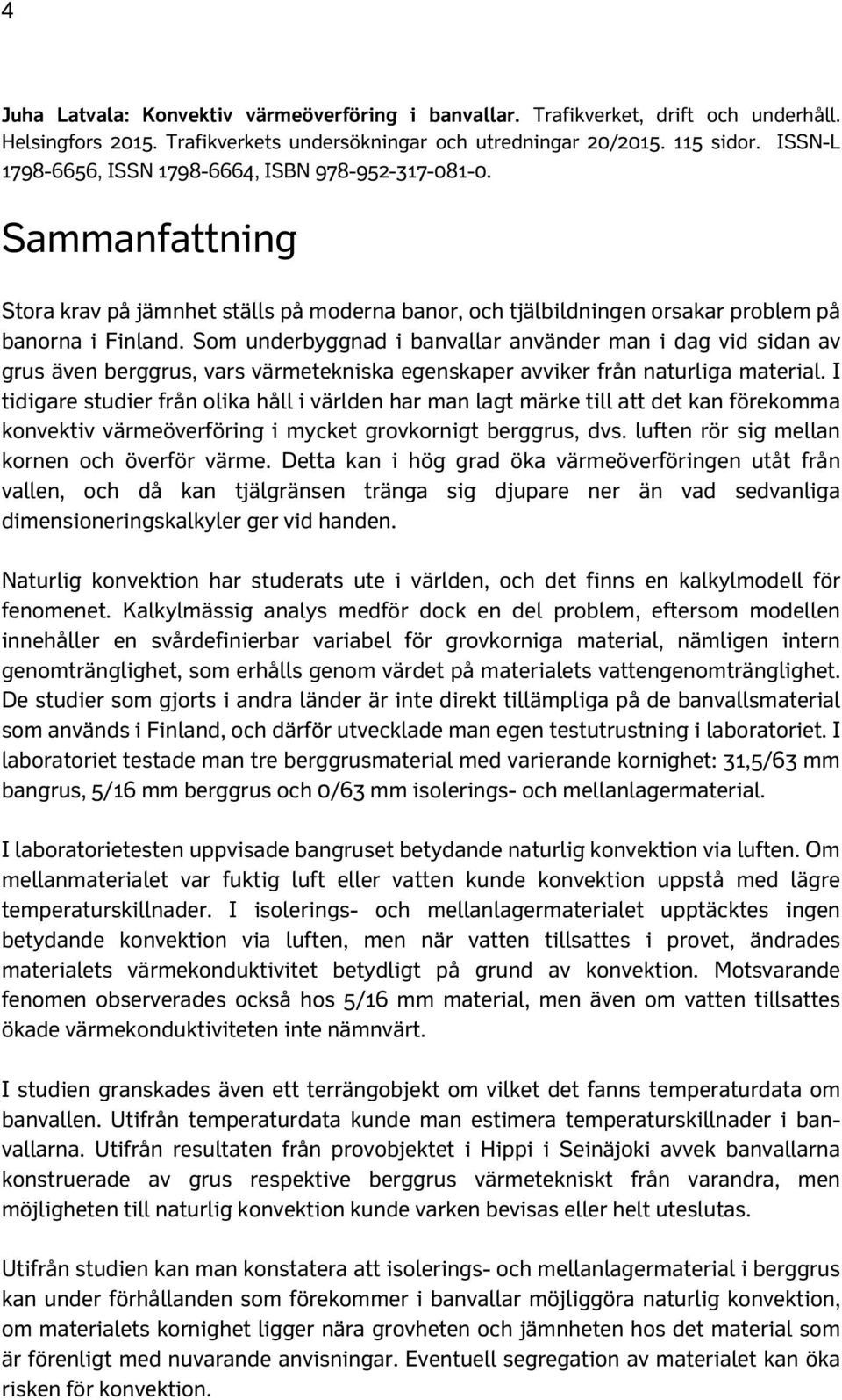 Som underbyggnad i banvallar använder man i dag vid sidan av grus även berggrus, vars värmetekniska egenskaper avviker från naturliga material.