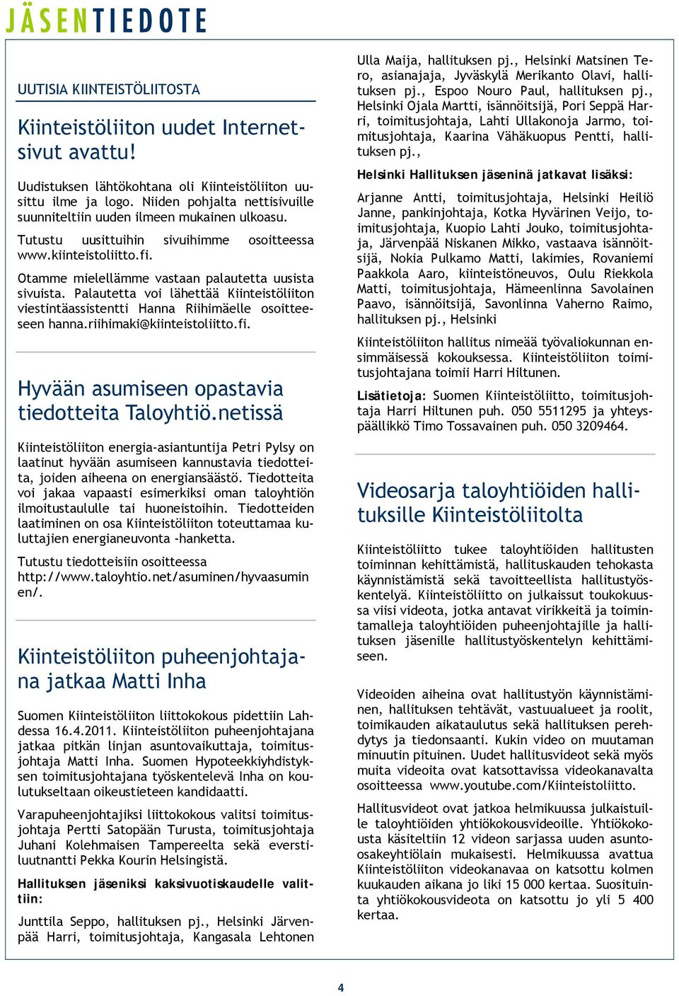 Palautetta voi lähettää Kiinteistöliiton viestintäassistentti Hanna Riihimäelle osoitteeseen hanna.riihimaki@kiinteistoliitto.fi. Hyvään asumiseen opastavia tiedotteita Taloyhtiö.