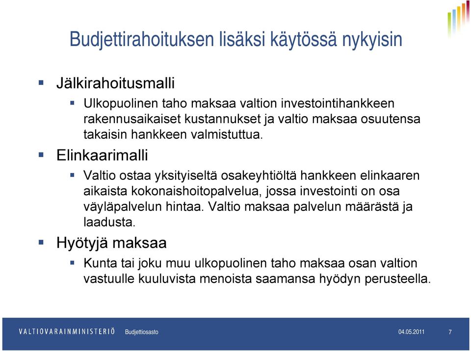 Elinkaarimalli Valtio ostaa yksityiseltä osakeyhtiöltä hankkeen elinkaaren aikaista kokonaishoitopalvelua, jossa investointi on osa