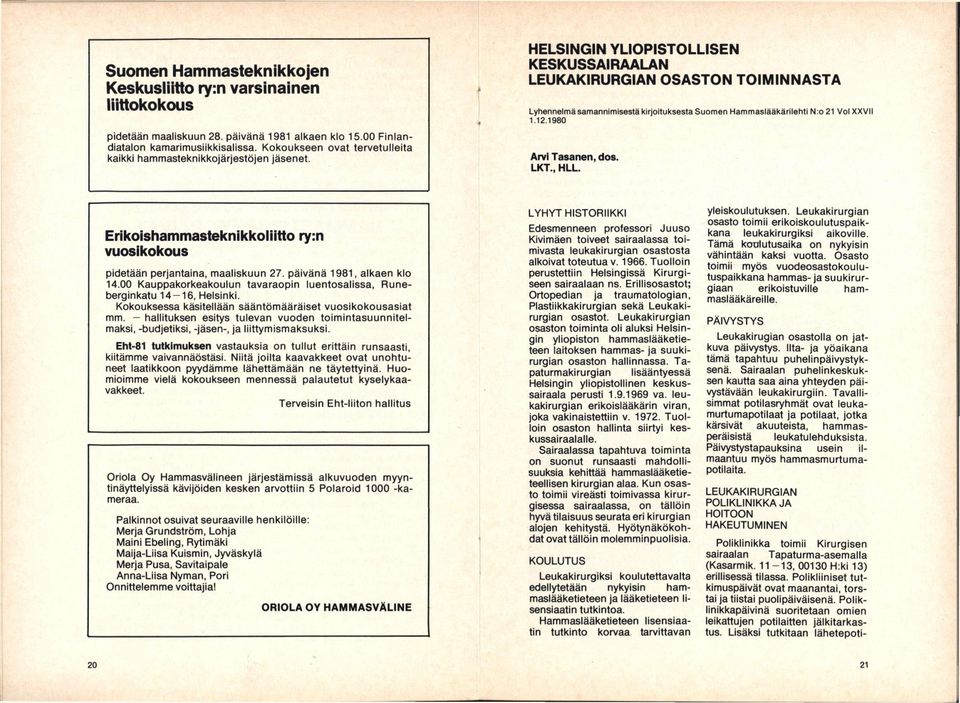 HELSINGIN YLIOPISTOLLISEN KESKUSSAIRAALAN LEUKAKIRURGIAN OSASTON TOIMINNASTA Lyhennelmä samannimisestä kirjoituksesta Suomen Hammaslääkärilehti N:o21 VolXXVii 1.12.1980 Arvi Tasanen, dos. LKT., HLL.