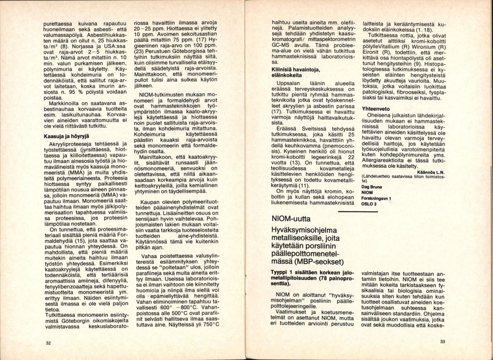 Käytettäessä kohdeimuria on todennäköistä, että sallitut raja-arvot laitetaan, koska imurin ansiosta n. 95 % pölystä voidaan poistaa. Markkinoilla on saatavana asbestinauhaa korvaavia tuotteita esim.