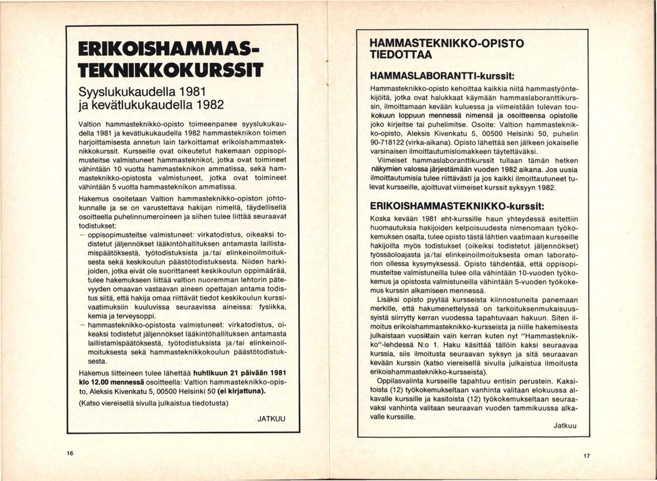 Kursseille ovat oikeutetut hakemaan oppisopimusteitse valmistuneet hammasteknikot, jotka ovat toimineet vähintään 10 vuotta hammasteknikon ammatissa, sekä hammasteknikko-opistosta valmistuneet, jotka