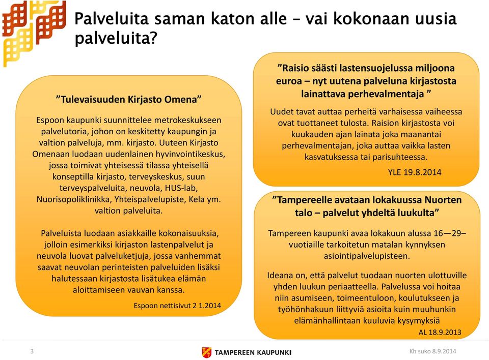 Uuteen Kirjasto Omenaan luodaan uudenlainen hyvinvointikeskus, jossa toimivat yhteisessä tilassa yhteisellä konseptilla kirjasto, terveyskeskus, suun terveyspalveluita, neuvola, HUS lab,