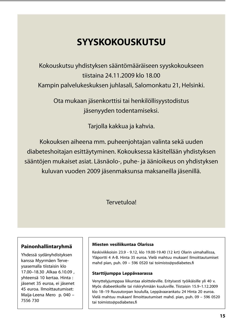 Kokouksessa käsitellään yhdistyksen sääntöjen mukaiset asiat. Läsnäolo-, puhe- ja äänioikeus on yhdistyksen kuluvan vuoden 2009 jäsenmaksunsa maksaneilla jäsenillä. Tervetuloa!