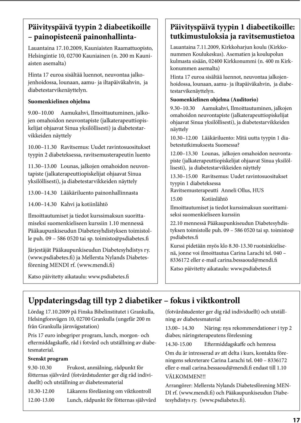 00 Aamukahvi, Ilmoittautuminen, jalkojen omahoidon neuvontapiste (jalkaterapeuttiopiskelijat ohjaavat Sinua yksilöllisesti) ja diabetestarvikkeiden näyttely 10.00 11.