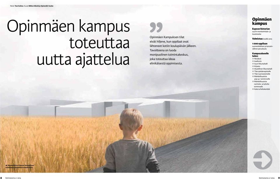 Opinmäen kampus Espoon historian suurin monitoimitalo- ja kouluhanke Valmistuu kesällä 2015 1 000 oppilaan suomenkielinen ja kansainvälinen peruskoulu Kampusalueelle tulee: Päiväkoti