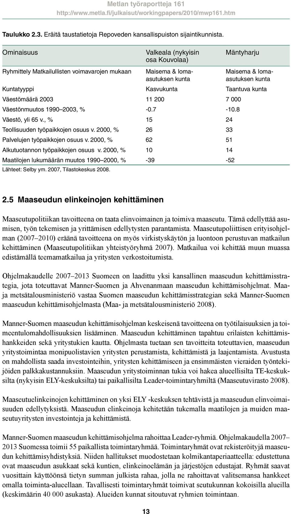 Väestömäärä 2003 11 200 7 000 Väestönmuutos 1990 2003, % -0.7-10.8 Väestö, yli 65 v., % 15 24 Teollisuuden työpaikkojen osuus v. 2000, % 26 33 Palvelujen työpaikkojen osuus v.