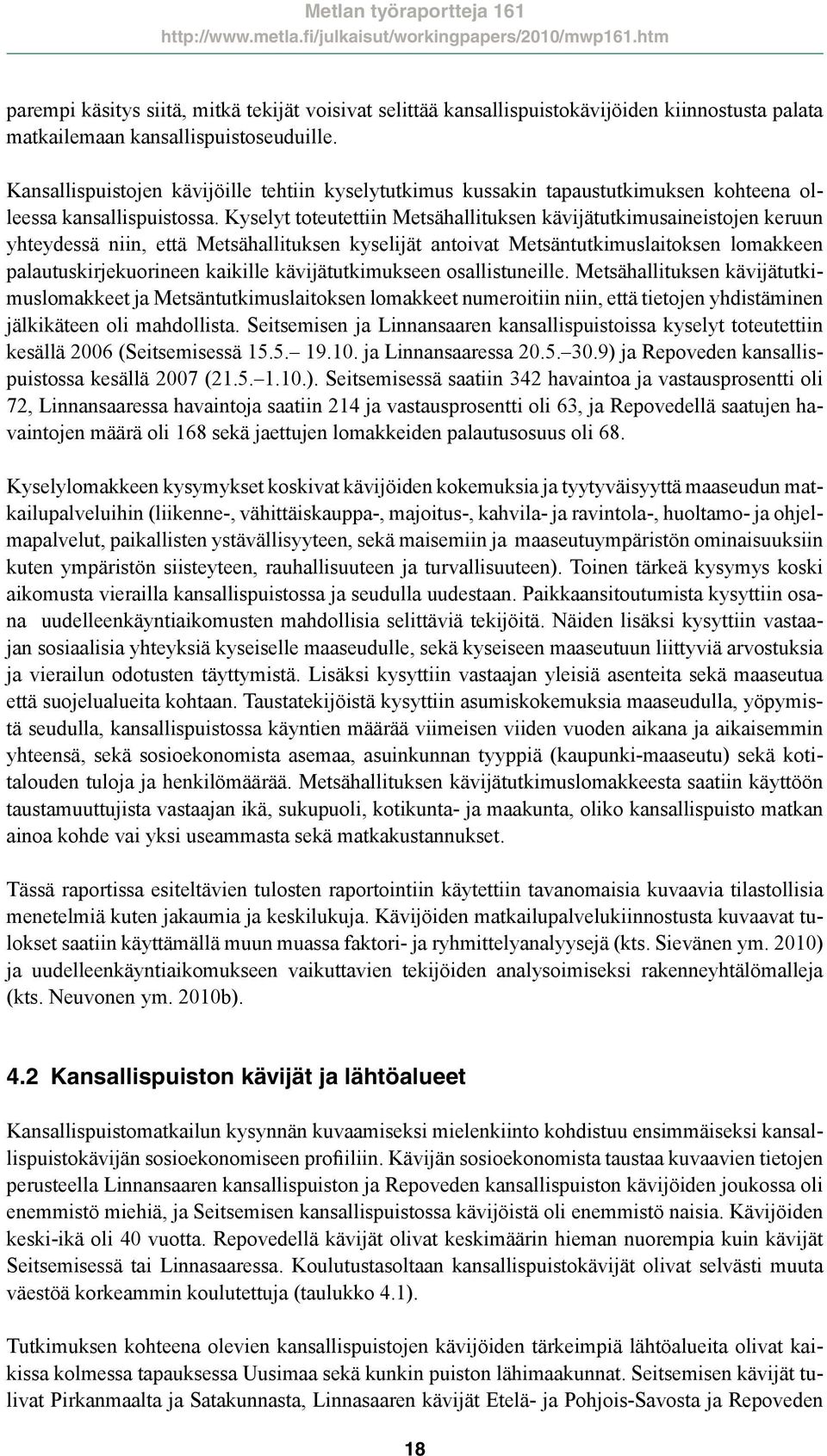 Kyselyt toteutettiin Metsähallituksen kävijätutkimusaineistojen keruun yhteydessä niin, että Metsähallituksen kyselijät antoivat Metsäntutkimuslaitoksen lomakkeen palautuskirjekuorineen kaikille