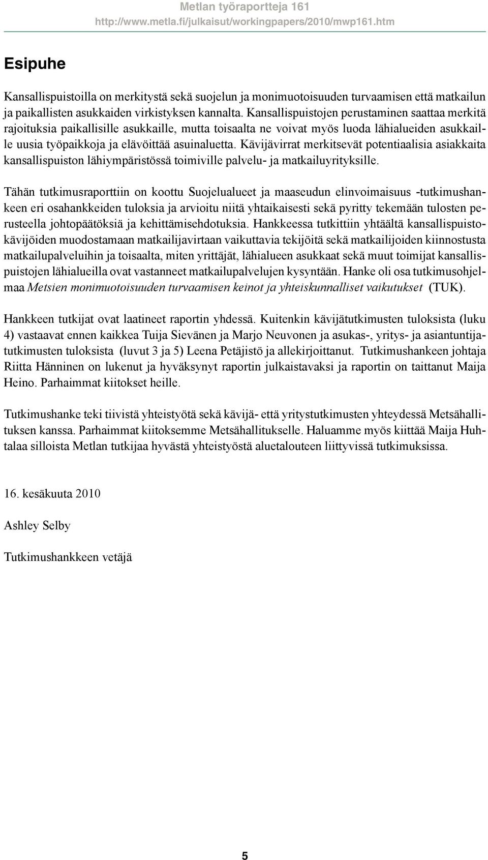 Kävijävirrat merkitsevät potentiaalisia asiakkaita kansallispuiston lähiympäristössä toimiville palvelu- ja matkailuyrityksille.