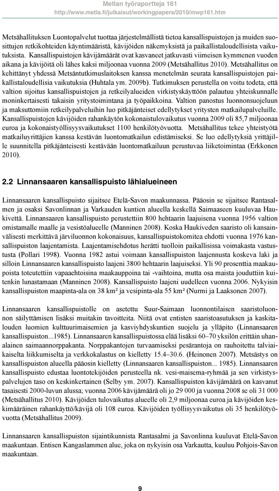 Metsähallitus on kehittänyt yhdessä Metsäntutkimuslaitoksen kanssa menetelmän seurata kansallispuistojen paikallistaloudellisia vaikutuksia (Huhtala ym. 2009b).