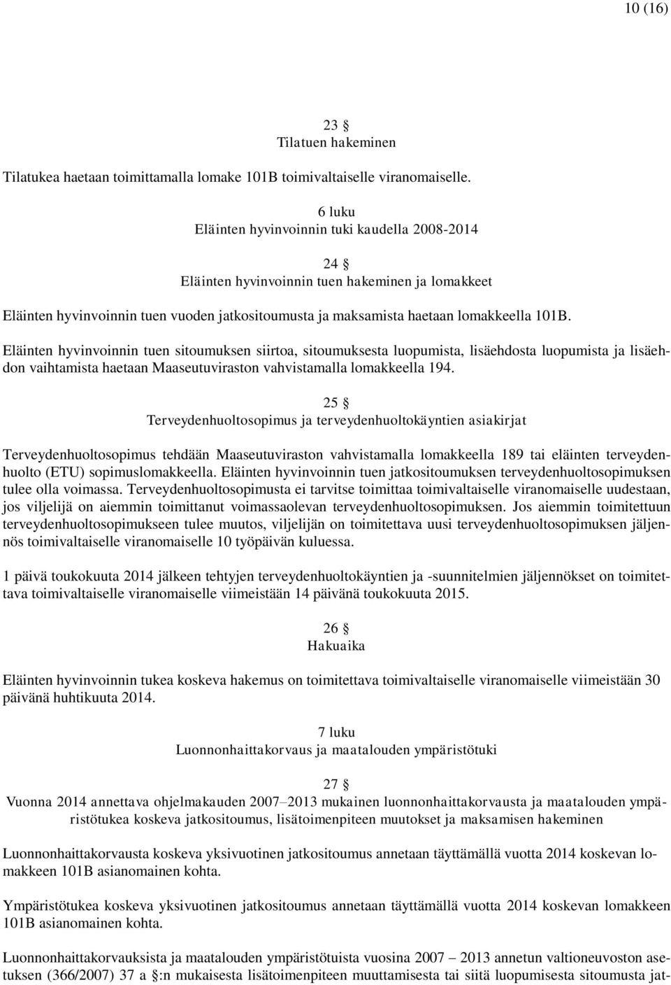 Eläinten hyvinvoinnin tuen sitoumuksen siirtoa, sitoumuksesta luopumista, lisäehdosta luopumista ja lisäehdon vaihtamista haetaan Maaseutuviraston vahvistamalla lomakkeella 194.
