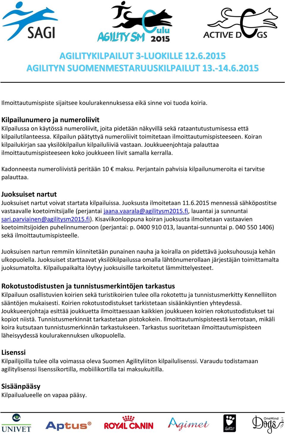 Kilpailun päätyttyä numeroliivit toimitetaan ilmoittautumispisteeseen. Koiran kilpailukirjan saa yksilökilpailun kilpailuliiviä vastaan.