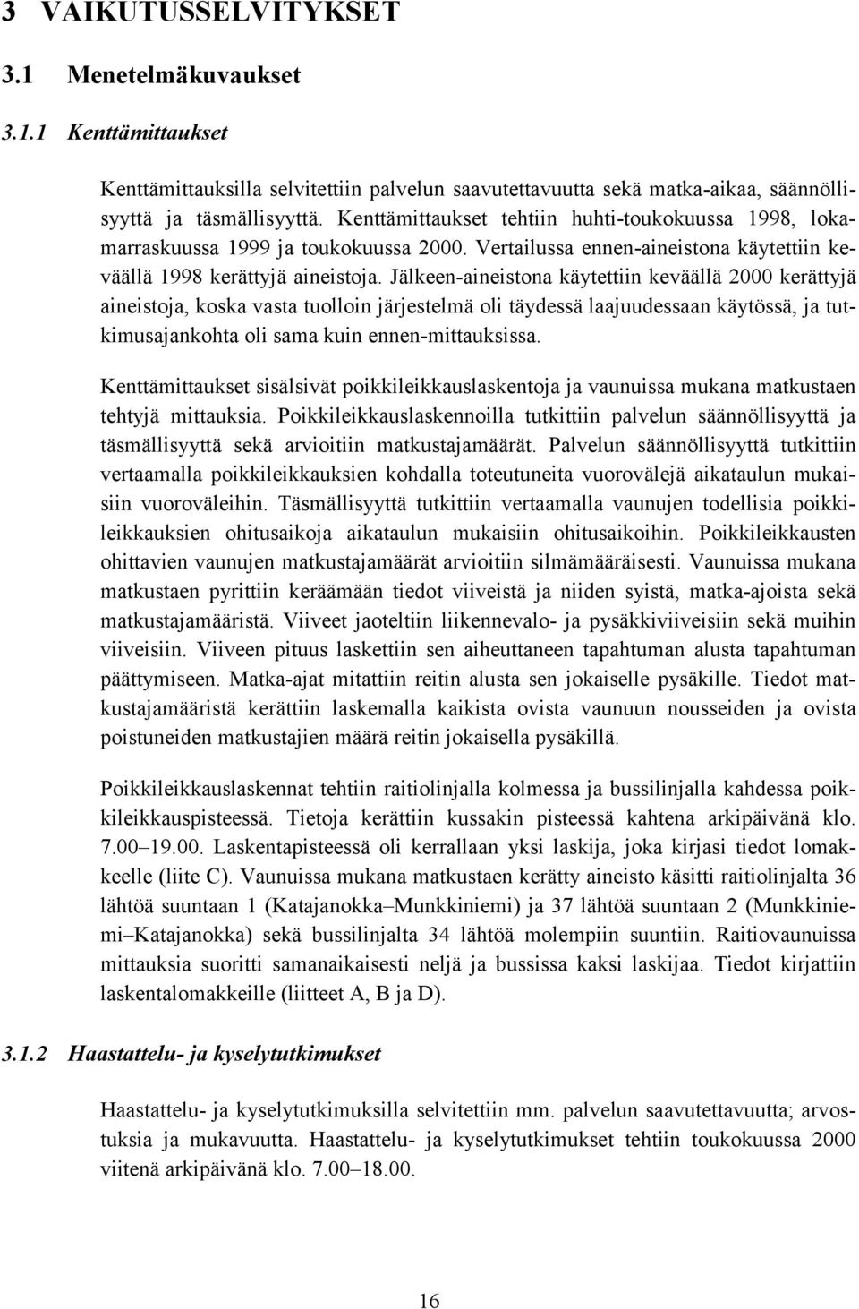 Jälkeen-aineistona käytettiin keväällä 2000 kerättyjä aineistoja, koska vasta tuolloin järjestelmä oli täydessä laajuudessaan käytössä, ja tutkimusajankohta oli sama kuin ennen-mittauksissa.