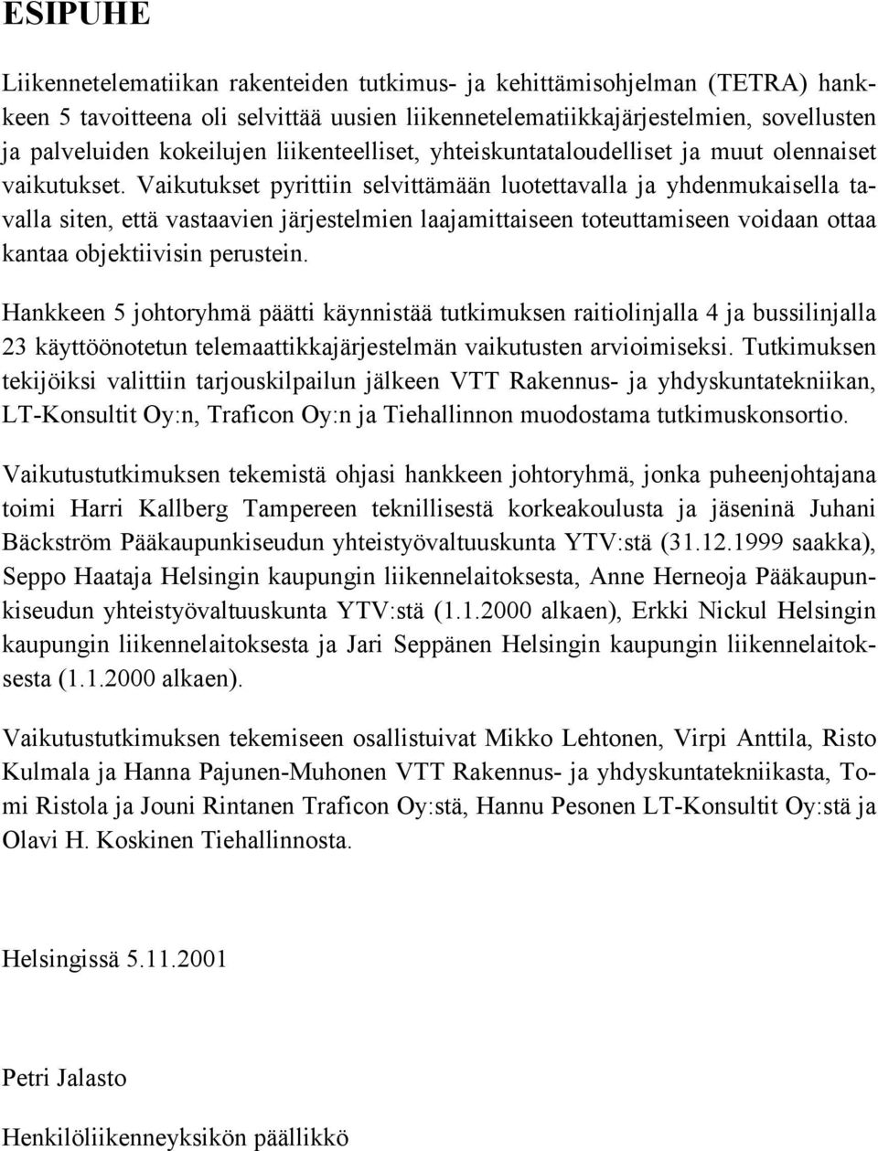 Vaikutukset pyrittiin selvittämään luotettavalla ja yhdenmukaisella tavalla siten, että vastaavien järjestelmien laajamittaiseen toteuttamiseen voidaan ottaa kantaa objektiivisin perustein.