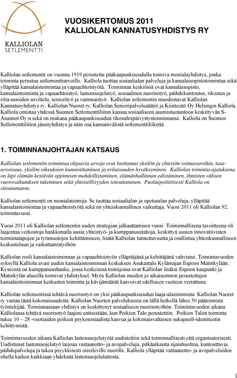 Toiminnan keskiössä ovat kansalaisopisto, kansalaistoiminta ja vapaaehtoistyö, lastensuojelutyö, sosiaalinen nuorisotyö, päihdekuntoutus, rikosten ja riita-asioiden sovittelu, seniorityö ja