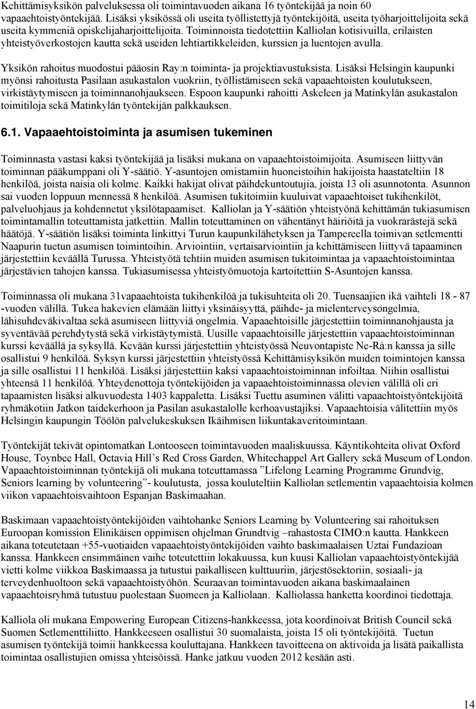 Toiminnoista tiedotettiin Kalliolan kotisivuilla, erilaisten yhteistyöverkostojen kautta sekä useiden lehtiartikkeleiden, kurssien ja luentojen avulla.