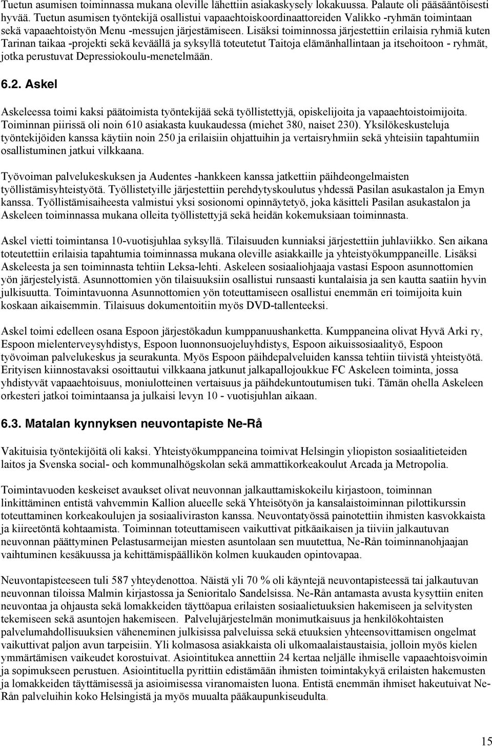 Lisäksi toiminnossa järjestettiin erilaisia ryhmiä kuten Tarinan taikaa -projekti sekä keväällä ja syksyllä toteutetut Taitoja elämänhallintaan ja itsehoitoon - ryhmät, jotka perustuvat