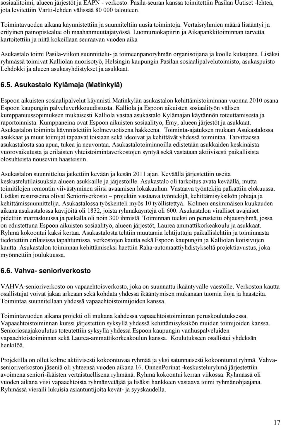 Luomuruokapiirin ja Aikapankkitoiminnan tarvetta kartoitettiin ja niitä kokeillaan seuraavan vuoden aika Asukastalo toimi Pasila-viikon suunnittelu- ja toimeenpanoryhmän organisoijana ja koolle