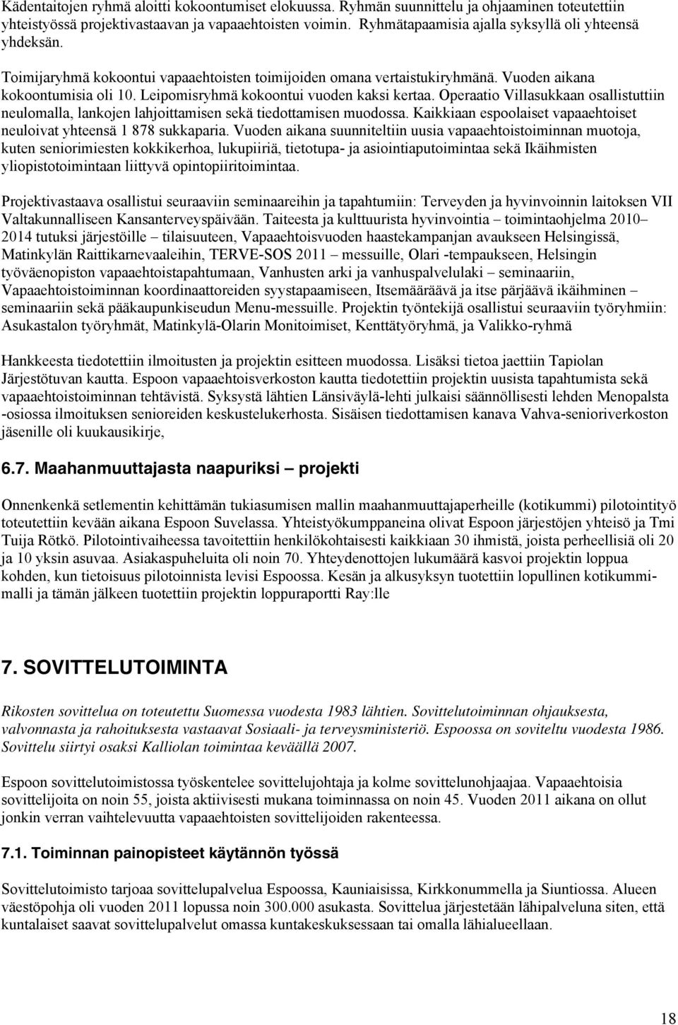 Leipomisryhmä kokoontui vuoden kaksi kertaa. Operaatio Villasukkaan osallistuttiin neulomalla, lankojen lahjoittamisen sekä tiedottamisen muodossa.