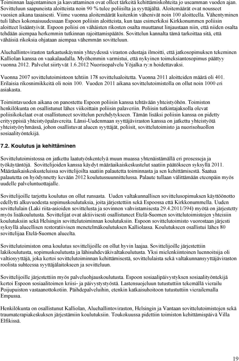 Vähentyminen tuli lähes kokonaisuudessaan Espoon poliisin aloitteista, kun taas esimerkiksi Kirkkonummen poliisin aloitteet lisääntyivät.