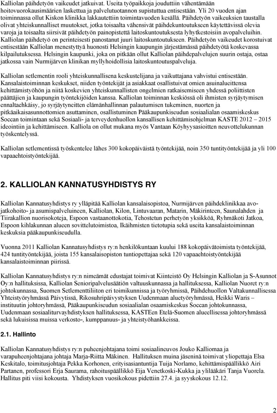 Päihdetyön vaikeuksien taustalla olivat yhteiskunnalliset muutokset, jotka toisaalta vähensivät päihdekuntoutukseen käytettävissä olevia varoja ja toisaalta siirsivät päihdetyön painopistettä