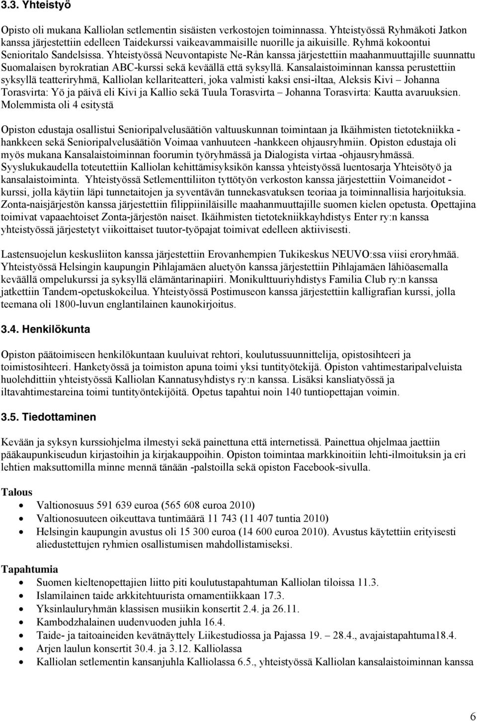 Yhteistyössä Neuvontapiste Ne-Rån kanssa järjestettiin maahanmuuttajille suunnattu Suomalaisen byrokratian ABC-kurssi sekä keväällä että syksyllä.