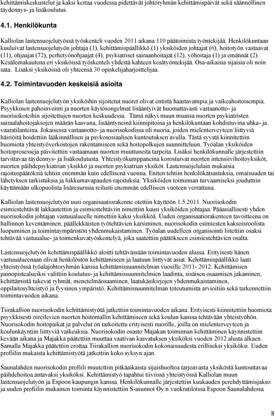 Henkilökuntaan kuuluivat lastensuojelutyön johtaja (1), kehittämispäällikkö (1) yksiköiden johtajat (6), hoitotyön vastaavat (11), ohjaajat (72), perhetyönohjaajat (4), psykiatriset sairaanhoitajat