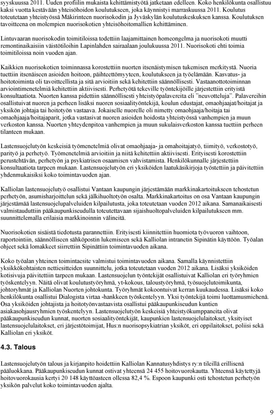 Lintuvaaran nuorisokodin toimitiloissa todettiin laajamittainen homeongelma ja nuorisokoti muutti remontinaikaisiin väistötiloihin Lapinlahden sairaalaan joulukuussa 2011.